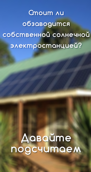 Стоит ли обзаводится собственной солнечной электростанцией? Давайте подсчитаем